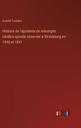 Histoire de l'épidémie de méningite cérébro-spinale observée a Strasbourg en 1840 et 1841