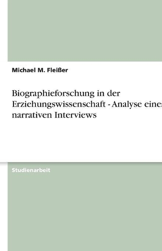 Biographieforschung in Der Erziehungswissenschaft - Analyse Eines Narrativen Interviews
