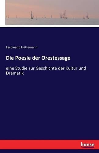 Die Poesie der Orestessage: eine Studie zur Geschichte der Kultur und Dramatik(German)
