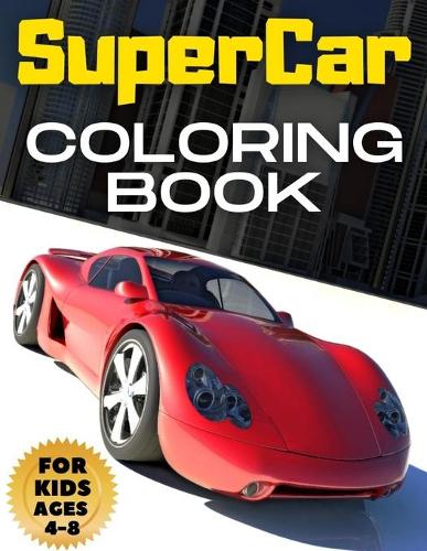 SuperCar Coloring Book: BIG Colouring Books Gift for Boys & Kids Super Sport Cars Corvette Lamborghini Bugatti Porsche Muscle Car Race Auto and More!