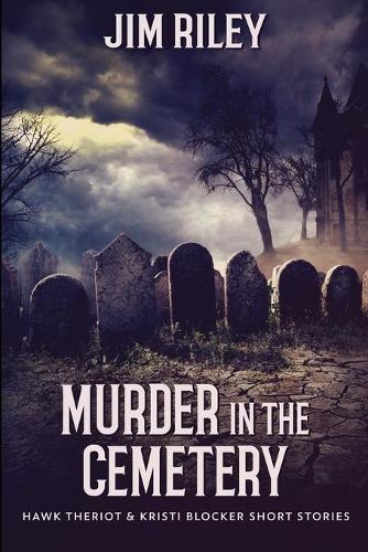Murder In The Cemetery (Hawk Theriot And Kristi Blocker Short Stories Book 2)