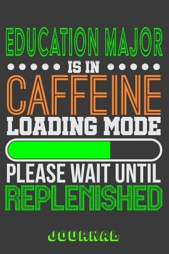 Education Major Is in Caffeine Loading Mode Please Wait Until Replenished Journal