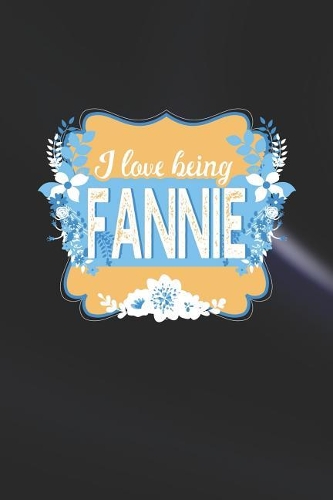 I Love Being Fannie: First Name Funny Sayings Personalized Customized Names Women Girl Mother's day Gift Notebook Journal