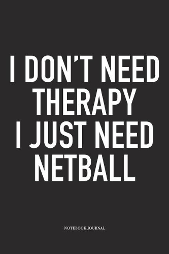 I Don't Need Therapy I Just Need Netball