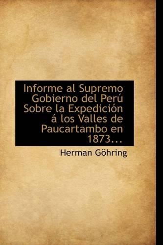 Informe al Supremo Gobierno del Perú Sobre la Expedición á los Valles de Paucartambo en 1873...: (English)