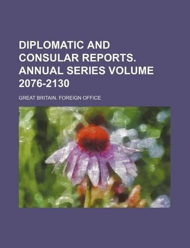 Diplomatic and Consular Reports. Annual Series Volume 2076-2130