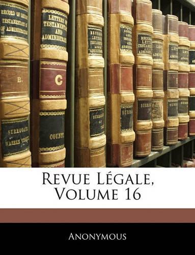 Revue Légale, Volume 16