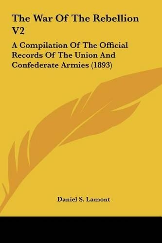 The War of the Rebellion V2: A Compilation of the Official Records of the Union and Confederate Armies (1893)