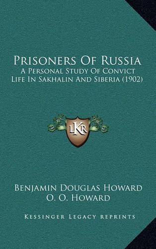 Prisoners of Russia: A Personal Study of Convict Life in Sakhalin and Siberia (1902)