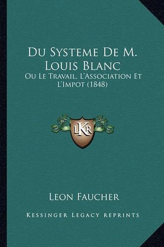 Du Systeme De M. Louis Blanc: Ou Le Travail, L'Association Et L'Impot (1848)(French)