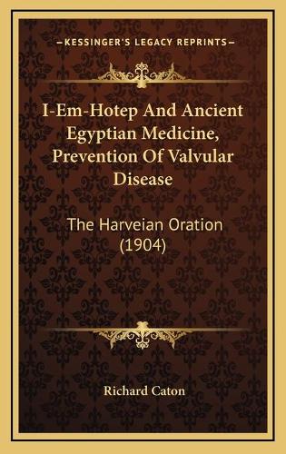 I-Em-Hotep And Ancient Egyptian Medicine, Prevention Of Valvular Disease: The Harveian Oration (1904)(English)