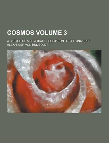 Cosmos; A Sketch of a Physical Description of the Universe Volume 3