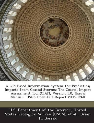 A GIS-Based Information System for Predicting Impacts from Coastal Storms: The Coastal Impact Assessment Tool (Ciat), Version 1.0, User's Manual: Usgs Open-File Report 2005-1260