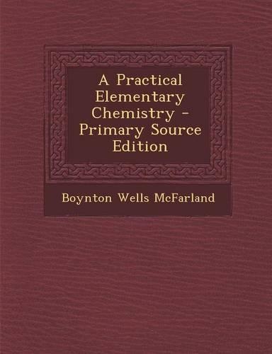 A Practical Elementary Chemistry - Primary Source Edition
