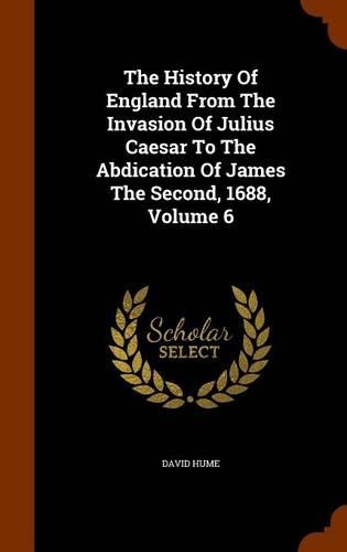 The History Of England From The Invasion Of Julius Caesar To The Abdication Of James The Second, 1688, Volume 6: (English)