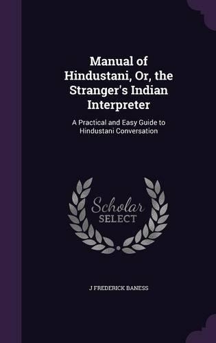 Manual of Hindustani, Or, the Stranger's Indian Interpreter: A Practical and Easy Guide to Hindustani Conversation(English)