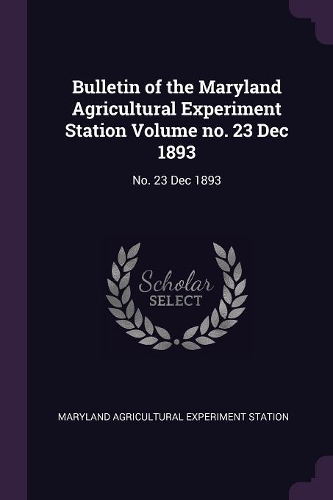 Bulletin of the Maryland Agricultural Experiment Station Volume no. 23 Dec 1893