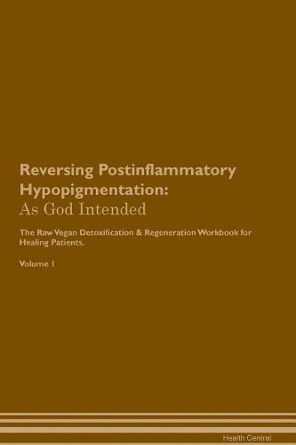 Reversing Postinflammatory Hypopigmentation: As God Intended The Raw Vegan Plant-Based Detoxification & Regeneration Workbook for Healing Patients. Volume 1