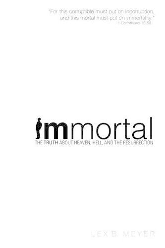Immortal: The Truth about Heaven, Hell, and the Resurrection