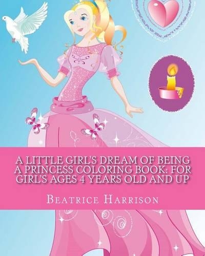 A Little Girl's Dream of Being a Princess Coloring Book: For Girl's Ages 4 Years Old and Up
