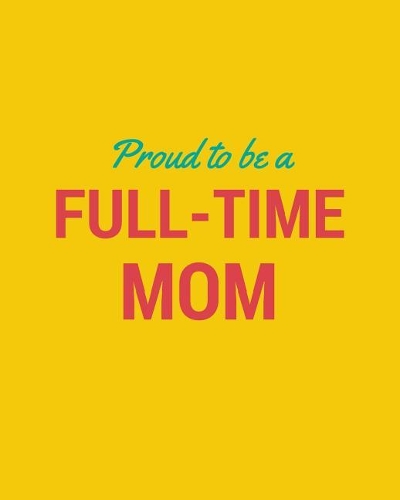 Proud to Be a Full-Time Mom