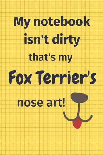 My Notebook Isn't Dirty That's My Fox Terrier's Nose Art