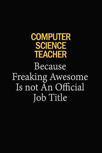 computer science teacher Because Freaking Awesome Is Not An Official Job Title