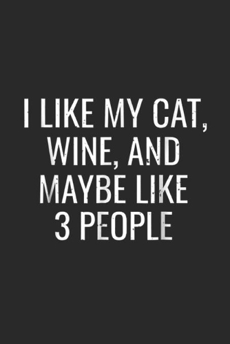 I Like My Cat, Wine, And Maybe like 3 People