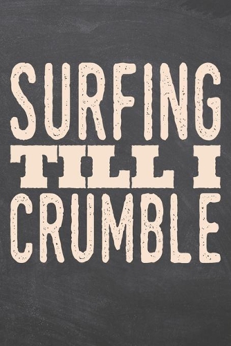 Surfing till i Crumble: Surfing Notebook, Planner or Journal - Size 6 x 9 - 110 Dot Grid Pages - Office Equipment, Supplies & Gear -Funny Surfing Gift Idea for Christmas or