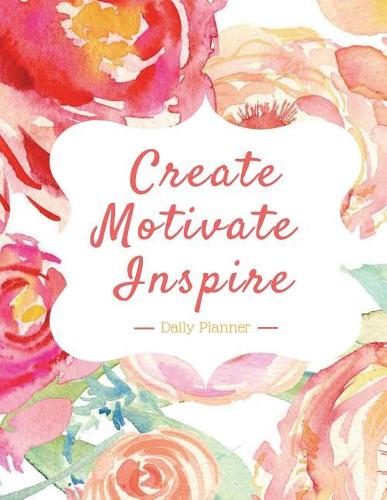 Create, Motivate, Inspire Daily Planner: Student Planner, for Productivity, Goals, Organization, Time Management and Focus, Humorous, Inspirational, 8.5 X 11(Student Planner)