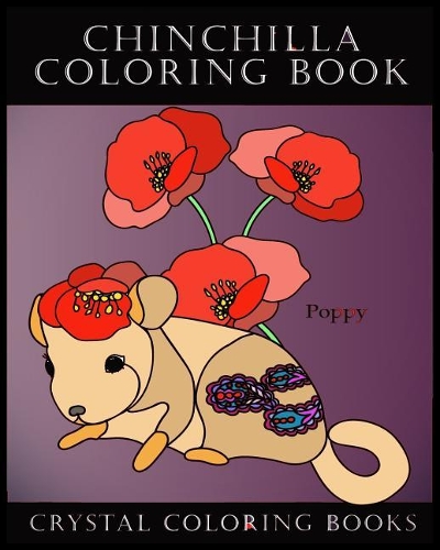 Chinchilla Coloring Book: Meet The Flower Chinchillas In This Great Coloring Book. Each Page Within This Beautiful Coloring Book Has A Chinchills Named After A Flower. A Rela(6 Chinchilla)