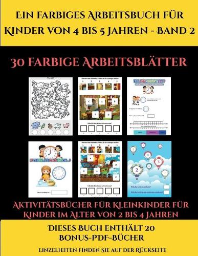 Aktivitätsbücher für Kleinkinder für Kinder im Alter von 2 bis 4 Jahren (Ein farbiges Arbeitsbuch für Kinder von 4 bis 5 Jahren - Band 2) 1: 30 farbige Arbeitsblätter. Der Preis dieses Buches beinhaltet die Erlaubnis, 20 weitere Bücher der Reihe kostenlos(2 Aktivitätsbücher Für Kleinkinder Für Kinder Im Alt)