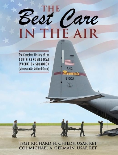 Best Care In The Air: The Complete History of the 109th Aeromedical Evacuation Squadron (Minnesota Air National Guard)