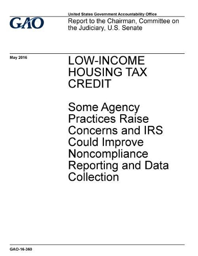 Low-Income Housing Tax Credit: Some Agency Practices Raise Concerns and IRS Could Improve Noncompliance Reporting and Data Collection