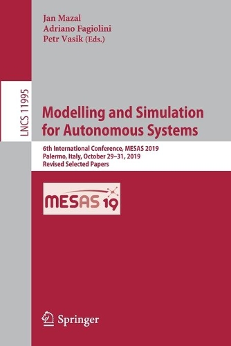 Modelling and Simulation for Autonomous Systems: 6th International Conference, MESAS 2019, Palermo, Italy, October 29–31, 2019, Revised Selected Papers(Information Systems and Applications, incl. Internet/Web, and HCI)