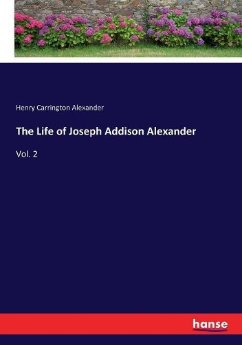 The Life of Joseph Addison Alexander: Vol. 2