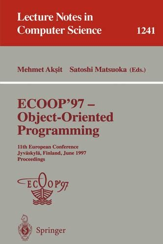ECOOP '97 - Object-Oriented Programming: 11th European Conference, Jyväskylä, Finland, June 9 - 13, 1997, Proceedings(1241 Lecture Notes in Computer Science)