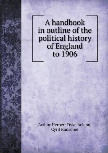 A Handbook in Outline of the Political History of England to 1906: (English)