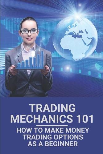 Trading Mechanics 101: How To Make Money Trading Options As A Beginner: Options Trading Strategies