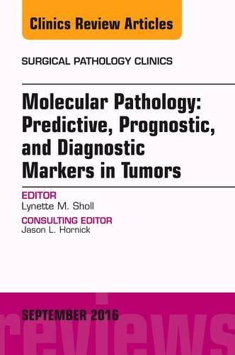 Molecular Pathology: Predictive, Prognostic, and Diagnostic Markers in Tumors, an Issue of Surgical Pathology Clinics