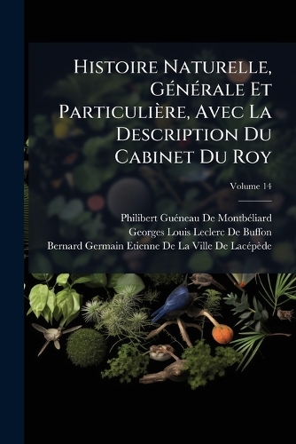 Histoire Naturelle, GÃ(c)nÃ(c)rale Et Particulière, Avec La Description Du Cabinet Du Roy