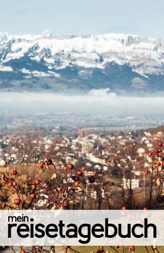 Mein Reisetagebuch für Liechtenstein: Blanko Reisejournal zum Selberschreiben, als Tagebuch und Geschenk für den Trip nach Liechtenstein