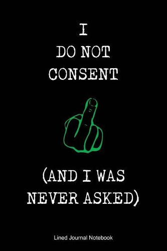 I Do Not Consent (And I was Never Asked)