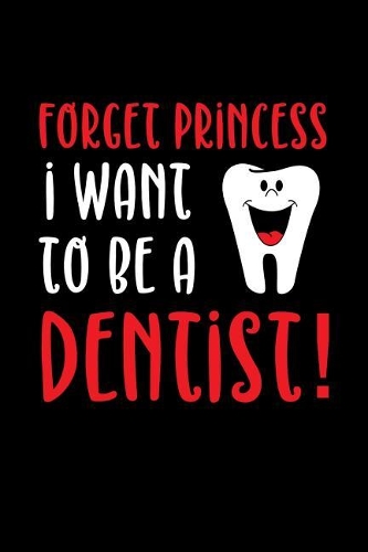 Forget Princess I Want to be a Dentist!: Blank Lined Journal Soft Cover 120 Pages