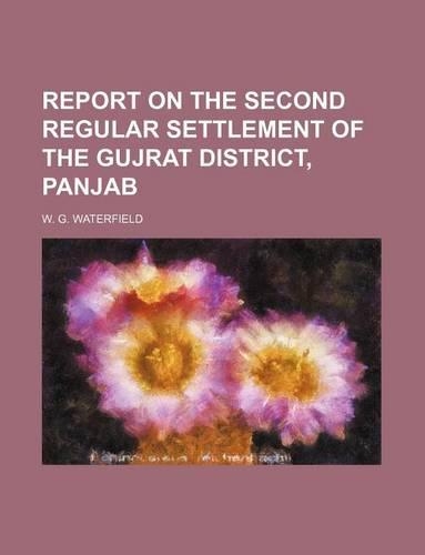 Report on the Second Regular Settlement of the Gujrat District, Panjab