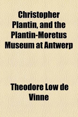 Christopher Plantin, and the Plantin-Moretus Museum at Antwerp