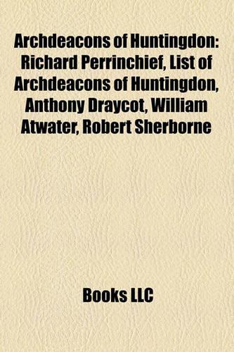 Archdeacons of Huntingdon: Richard Perrinchief, List of Archdeacons of Huntingdon, Anthony Draycot, William Atwater, Robert Sherborne(English)