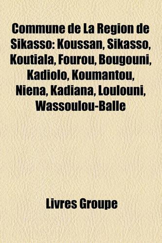 Commune de La Region de Sikasso: Koussan, Sikasso, Koutiala, Fourou, Bougouni, Kadiolo, Koumantou, Niena, Kadiana, Wassoulou-Balle, Kolondieba(French)