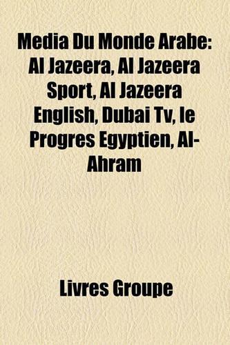 Mdia Du Monde Arabe: Al Jazeera, Al Jazeera Sport, Al Jazeera English, Duba TV, Le Progrs Gyptien, Al-Ahram(French)