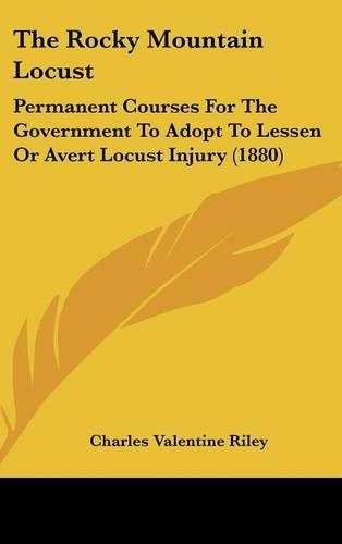 The Rocky Mountain Locust: Permanent Courses for the Government to Adopt to Lessen or Avert Locust Injury (1880)(English)